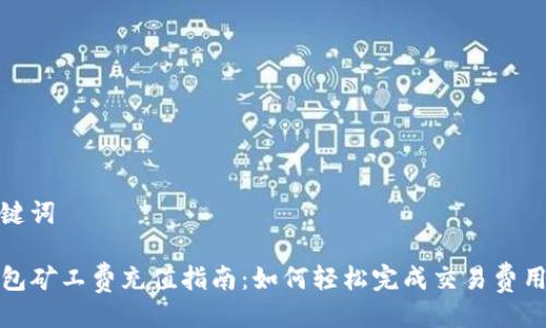与关键词

TP钱包矿工费充值指南：如何轻松完成交易费用充值