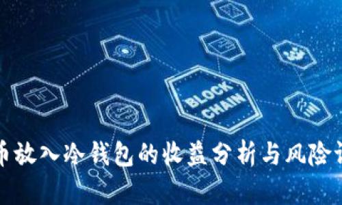 将币放入冷钱包的收益分析与风险评估