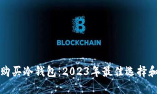 如何安全购买冷钱包：2023年最佳选择和购买指南