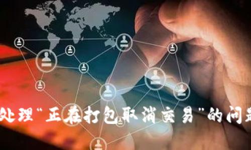 TP钱包：如何处理“正在打包取消交易”的问题并用户体验