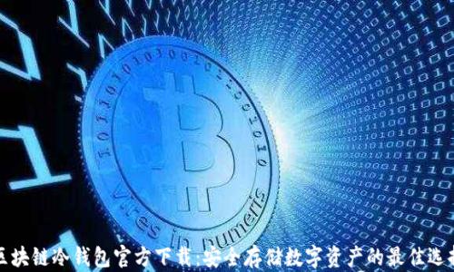 
区块链冷钱包官方下载：安全存储数字资产的最佳选择