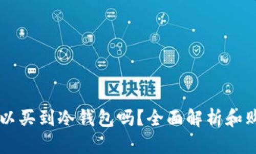国内可以买到冷钱包吗？全面解析和购买指南