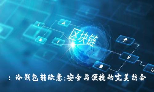 : 冷钱包转欧意：安全与便捷的完美结合