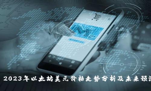 : 2023年以太坊美元价格走势分析及未来预测