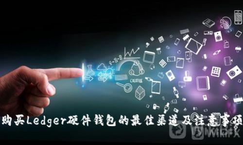 购买Ledger硬件钱包的最佳渠道及注意事项
