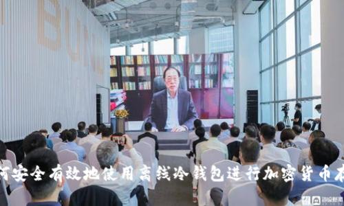 如何安全有效地使用离线冷钱包进行加密货币存储