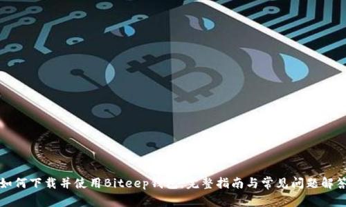 如何下载并使用Biteep钱包：完整指南与常见问题解答