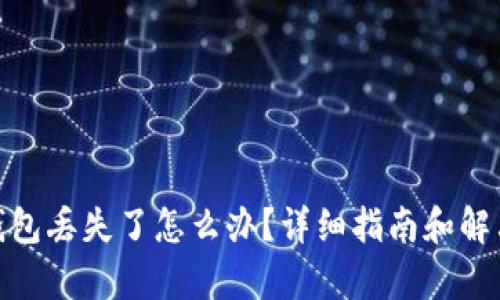 : tp钱包丢失了怎么办？详细指南和解决方案