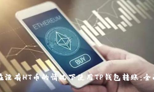 如何在没有HT币的情况下使用TP钱包转账：全面指南