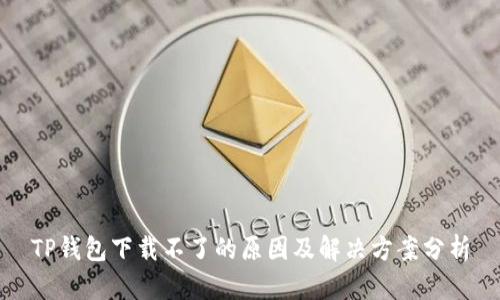 TP钱包下载不了的原因及解决方案分析