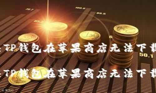 如何解决TP钱包在苹果商店无法下载的问题？

如何解决TP钱包在苹果商店无法下载的问题？
