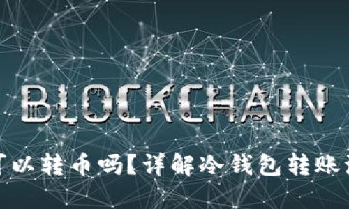 冷钱包之间可以转币吗？详解冷钱包转账流程与安全性