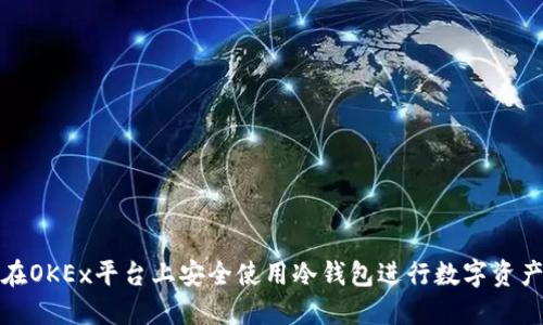 如何在OKEx平台上安全使用冷钱包进行数字资产管理