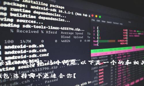 对于“狐狸钱包还是TP钱包好”这个问题，以下是一个的和相关关键词的示例：

狐狸钱包与TP钱包：选择哪个更适合你？