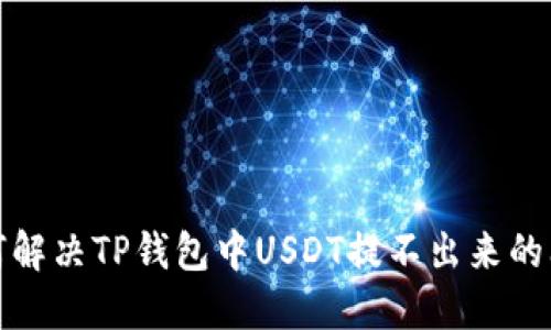 如何解决TP钱包中USDT提不出来的问题