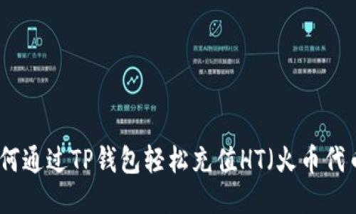如何通过TP钱包轻松充值HT（火币代币）