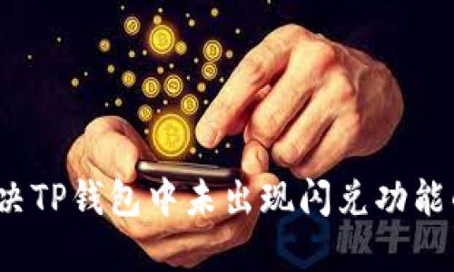如何解决TP钱包中未出现闪兑功能的问题？