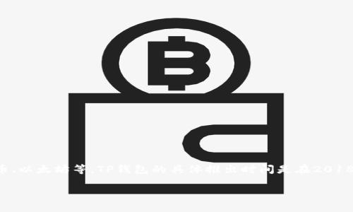 TP钱包是一个基于区块链技术的钱包应用，主要用于存储、管理和交易加密货币，如比特币、以太坊等。TP钱包的具体推出时间是在2018年。通过这一应用，用户可以方便地管理自己的数字资产，并进行各种区块链相关的操作。

如果你有兴趣了解关于TP钱包的更多信息或相关问题，欢迎随时询问！