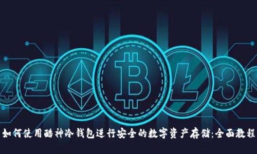 如何使用酷神冷钱包进行安全的数字资产存储：全面教程