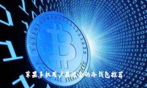 苹果手机用户最适合的冷钱包推荐
