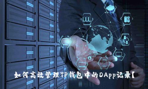 如何高效管理TP钱包中的DApp记录？