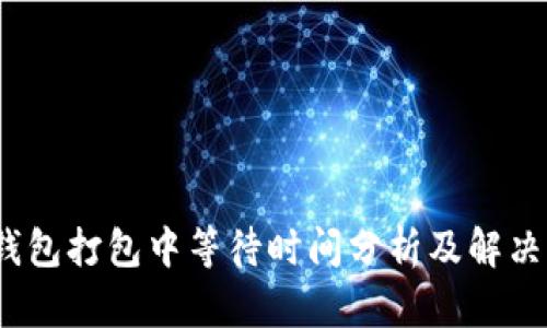 :TP钱包打包中等待时间分析及解决方案