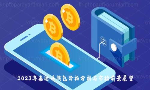 2023年泰达币钱包价格分析与市场前景展望