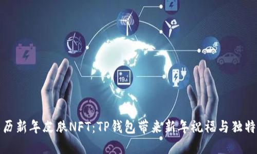 限量版农历新年皮肤NFT：TP钱包带来新年祝福与独特收藏价值