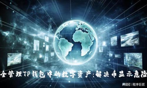 如何安全管理TP钱包中的数字资产：解决币显示危险的指南