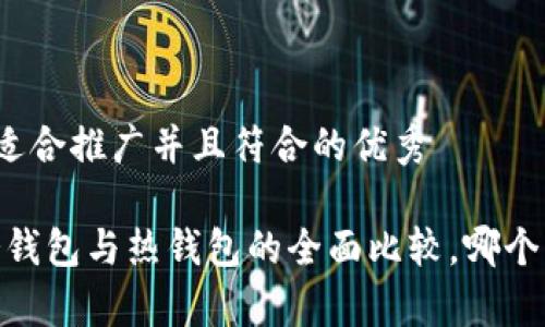 思考一个适合推广并且符合的优秀

tp钱包：冷钱包与热钱包的全面比较，哪个更适合你？
