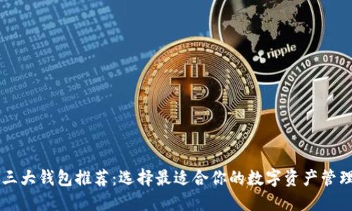 币圈三大钱包推荐：选择最适合你的数字资产管理工具