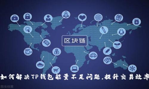 如何解决TP钱包能量不足问题，提升交易效率