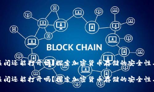 冷钱包关闭还能打开吗？探索加密货币存储的安全性与灵活性

冷钱包关闭还能打开吗？探索加密货币存储的安全性与灵活性