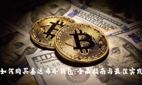 如何购买泰达币冷钱包：全面指南与最佳实践