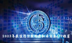 2023年最值得信赖的虚拟币交易APP推荐