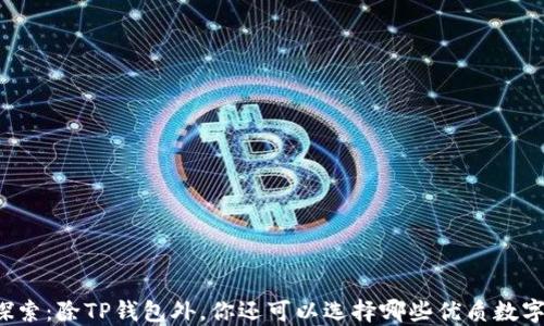 
深入探索：除TP钱包外，你还可以选择哪些优质数字钱包？