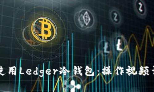 如何安全使用Ledger冷钱包：操作视频详解与指南