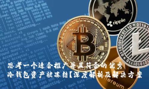 思考一个适合推广并且符合的优秀
冷钱包资产被冻结？深度解析及解决方案