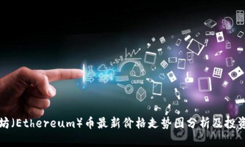 以太坊（Ethereum）币最新价格走势图分析及投资策略