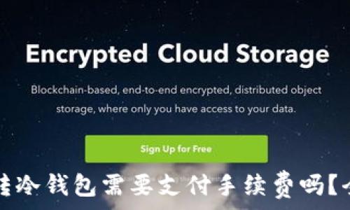   
比特币转冷钱包需要支付手续费吗？全面解析