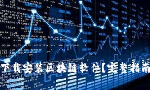 如何从官方网站下载安装区块链软件？完整指南与常见问题解答