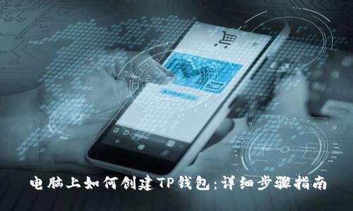 电脑上如何创建TP钱包：详细步骤指南
