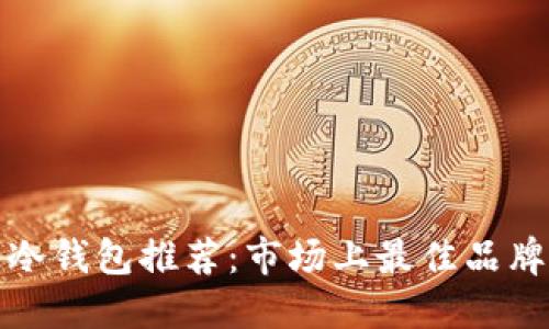 比特币冷钱包推荐：市场上最佳品牌大揭秘