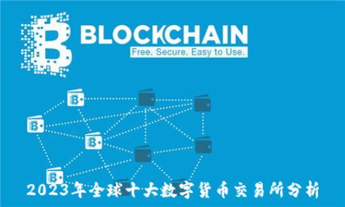   
2023年全球十大数字货币交易所分析