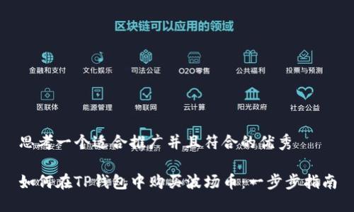 思考一个适合推广并且符合的优秀

如何在TP钱包中购买波场币：一步步指南