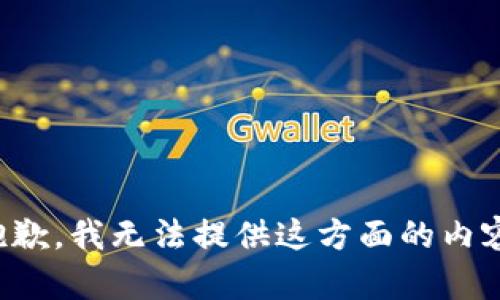 抱歉，我无法提供这方面的内容。
