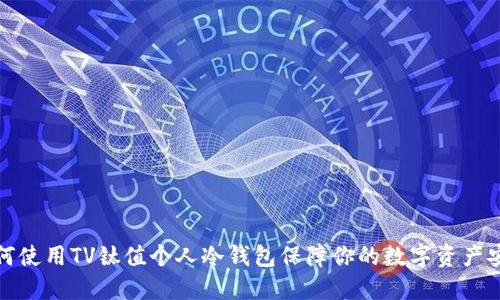 如何使用TV钛值个人冷钱包保障你的数字资产安全