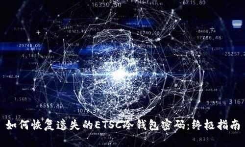 如何恢复遗失的ETSC冷钱包密码：终极指南