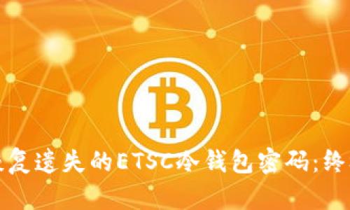 如何恢复遗失的ETSC冷钱包密码：终极指南