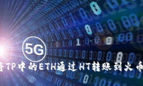 如何将TP中的ETH通过HT转账到火币钱包？